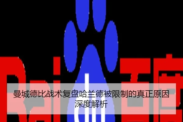 曼城德比战术复盘哈兰德被限制的真正原因深度解析